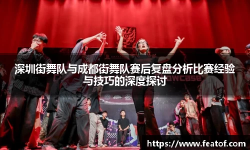 深圳街舞队与成都街舞队赛后复盘分析比赛经验与技巧的深度探讨